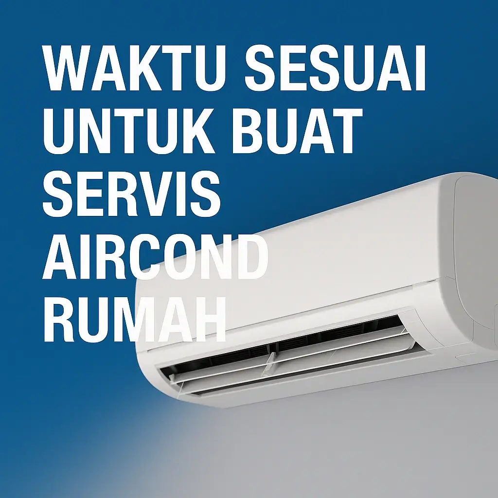 Waktu Sesuai Untuk Buat Servis Aircond Rumah anda